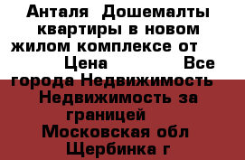 Анталя, Дошемалты квартиры в новом жилом комплексе от 39000 $. › Цена ­ 39 000 - Все города Недвижимость » Недвижимость за границей   . Московская обл.,Щербинка г.